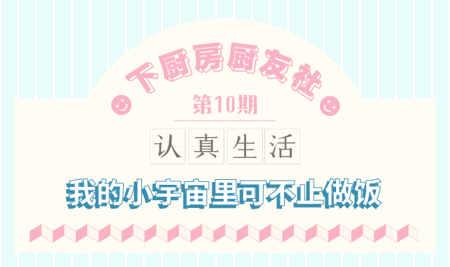 厨友社第十期|认真生活--我的小宇宙里可不止做饭